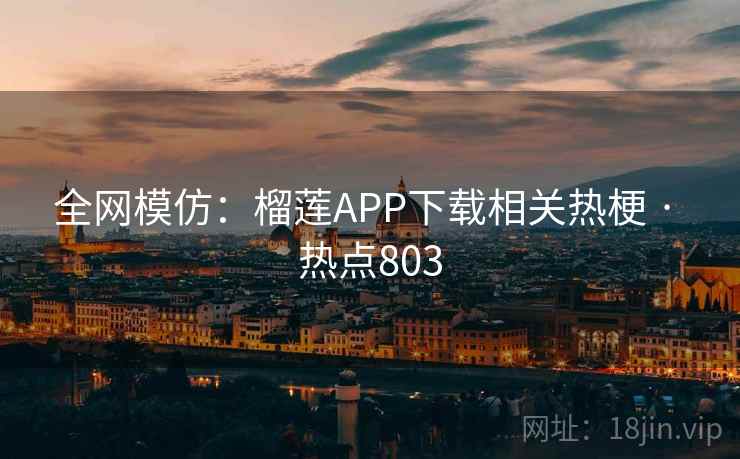 全网模仿：榴莲APP下载相关热梗 · 热点803