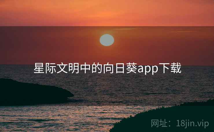 星际文明中的向日葵app下载 星际文明中的向日葵app下载